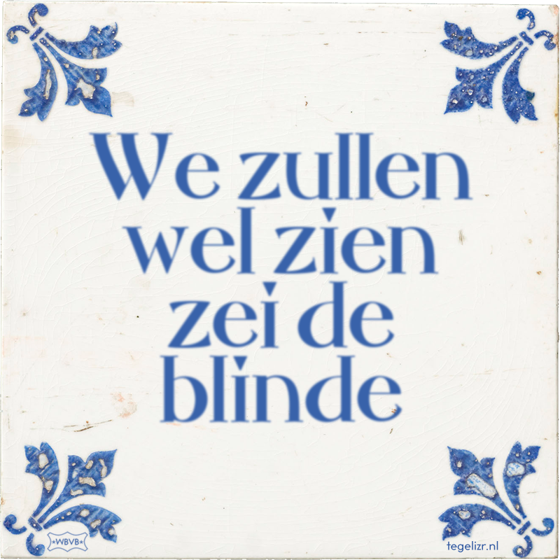 We zullen wel zien zei de blinde - Online tegeltjes bakken