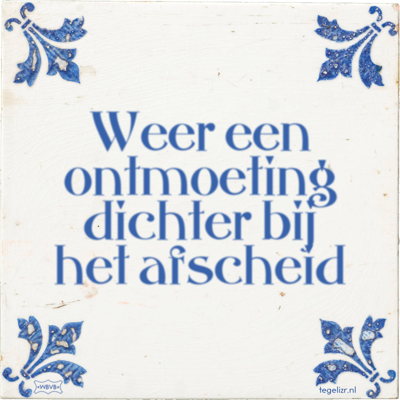 Weer een ontmoeting dichter bij het afscheid - Online tegeltjes bakken