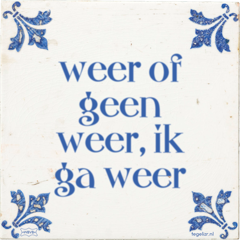 weer of geen weer, ik ga weer - Online tegeltjes bakken