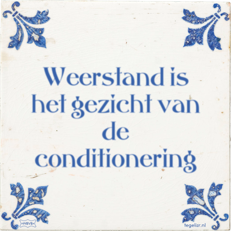 Weerstand is het gezicht van de conditionering - Online tegeltjes bakken