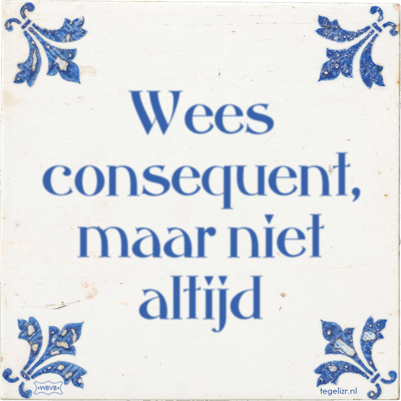Wees consequent, maar niet altijd - Online tegeltjes bakken
