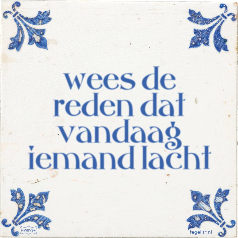 wees de reden dat vandaag iemand lacht - Online tegeltjes bakken