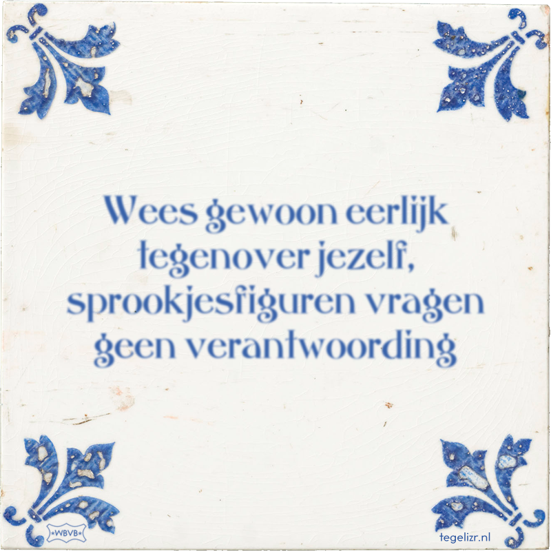 Wees gewoon eerlijk tegenover jezelf, sprookjesfiguren vragen geen verantwoording - Online tegeltjes bakken