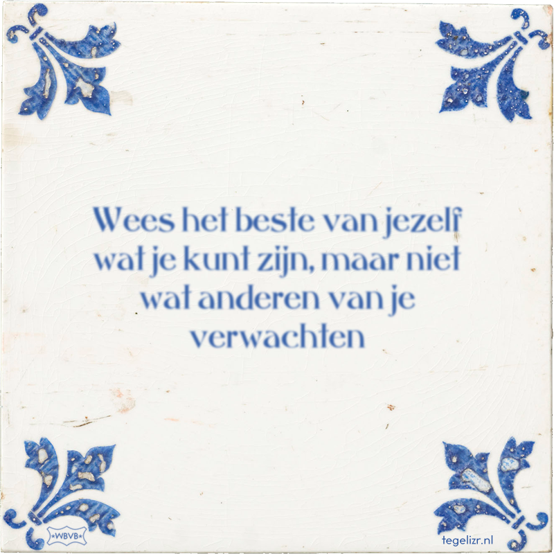 Wees het beste van jezelf wat je kunt zijn, maar niet wat anderen van je verwachten - Online tegeltjes bakken