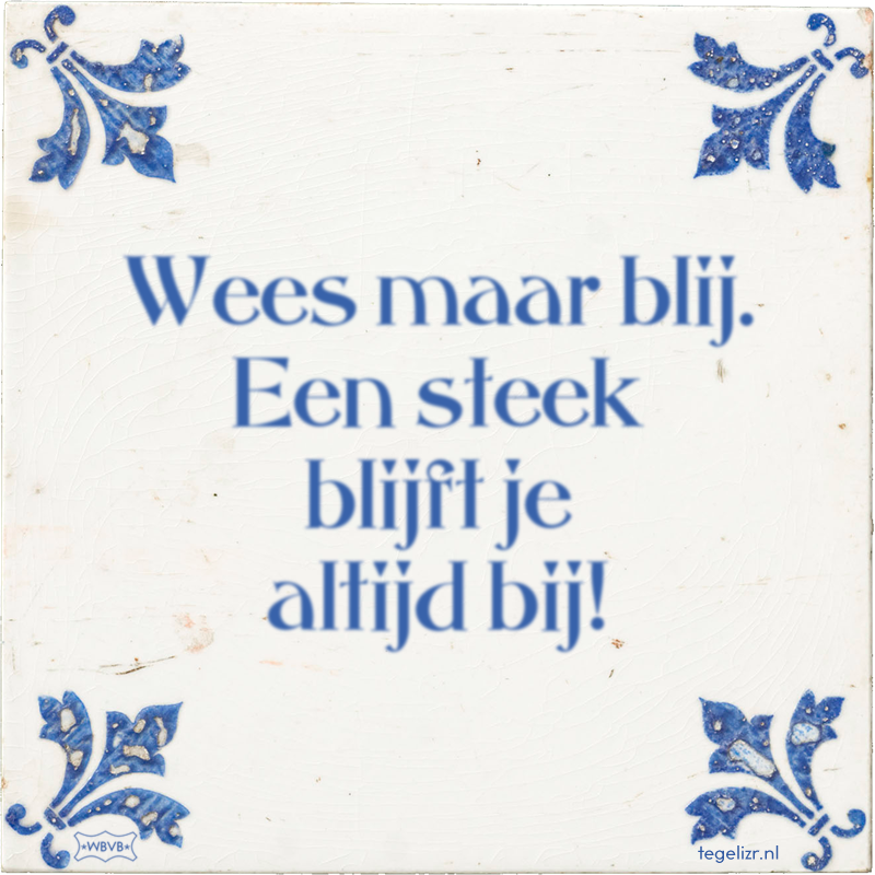 Wees maar blij. Een steek blijft je altijd bij! - Online tegeltjes bakken