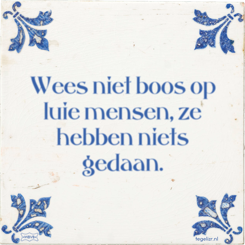 Wees niet boos op luie mensen, ze hebben niets gedaan. - Online tegeltjes bakken