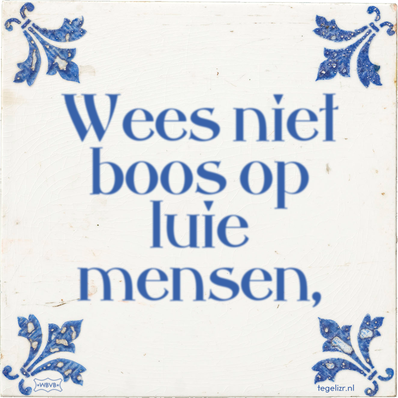 Wees niet boos op luie mensen, - Online tegeltjes bakken