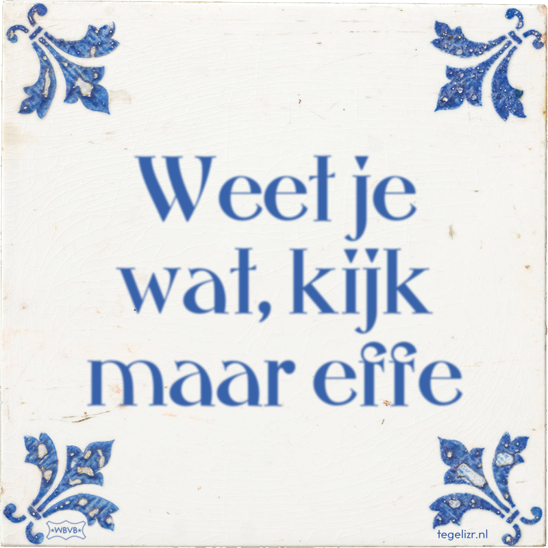 Weet je wat, kijk maar effe - Online tegeltjes bakken