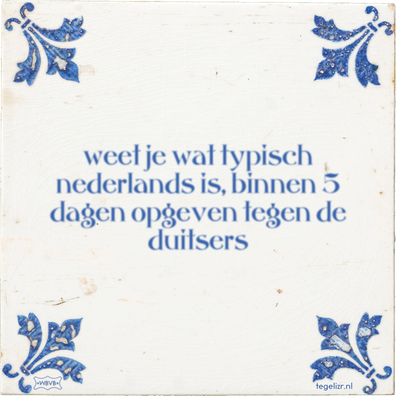 weet je wat typisch nederlands is, binnen 5 dagen opgeven tegen de duitsers Online tegeltjes