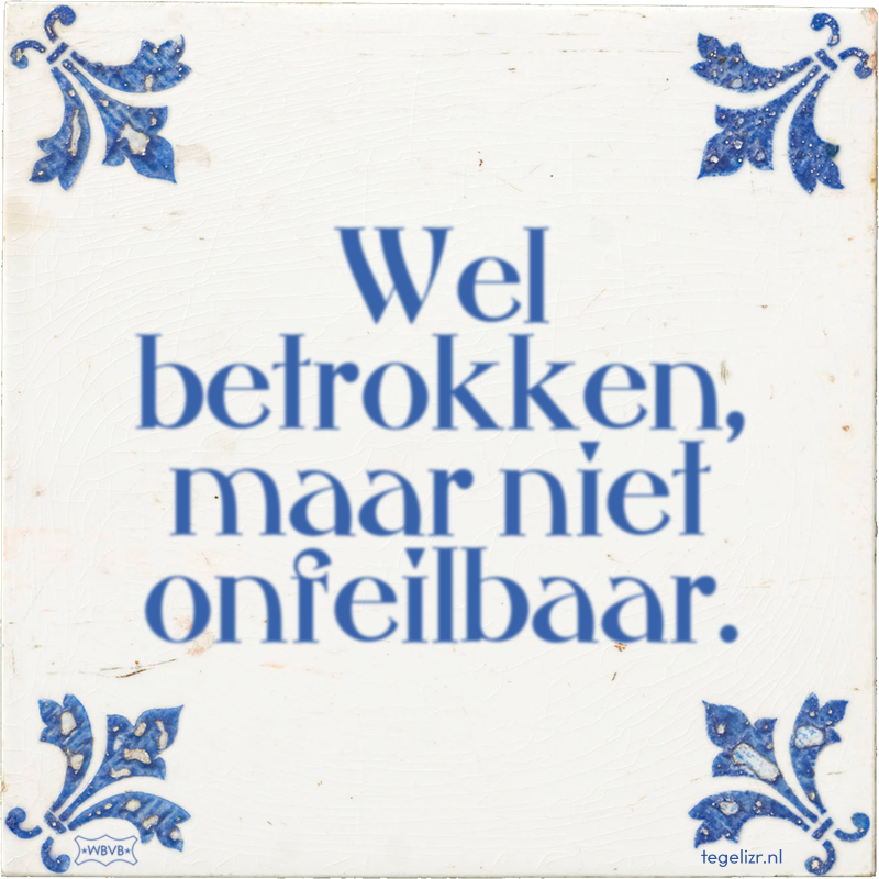 Wel betrokken, maar niet onfeilbaar. - Online tegeltjes bakken