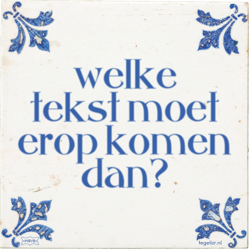 welke tekst moet erop komen dan? - Online tegeltjes bakken