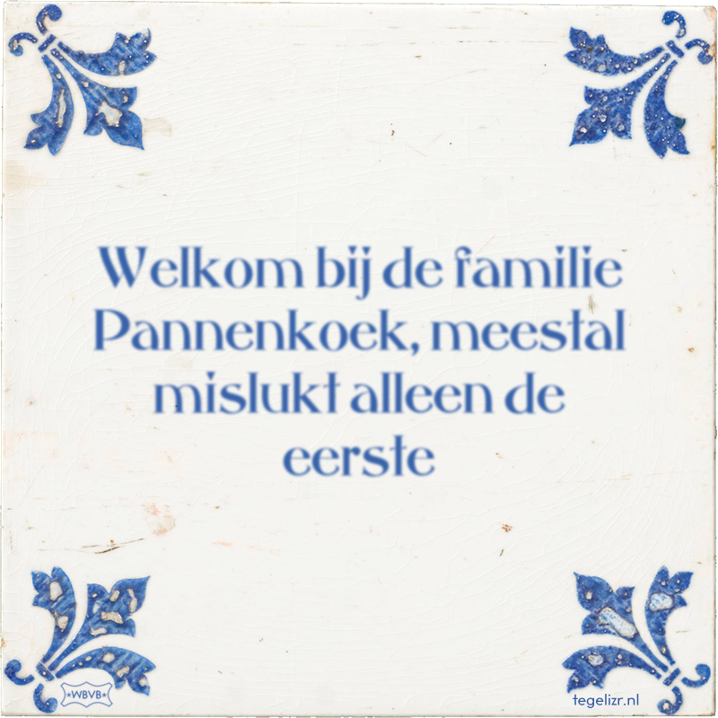 Welkom bij de familie Pannenkoek, meestal mislukt alleen de eerste - Online tegeltjes bakken