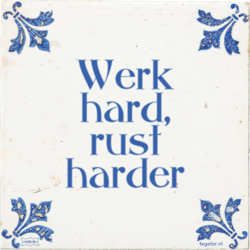 Werk hard, rust harder - Online tegeltjes bakken