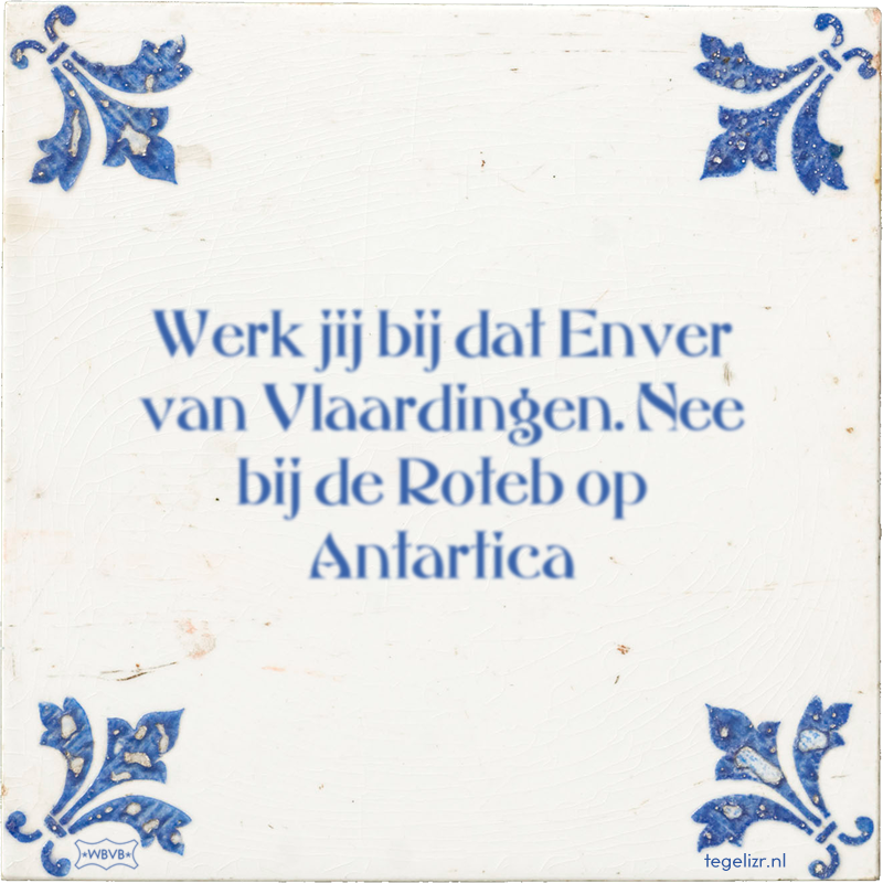 Werk jij bij dat Enver van Vlaardingen. Nee bij de Roteb op Antartica - Online tegeltjes bakken