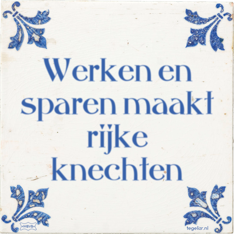 Werken en sparen maakt rijke knechten - Online tegeltjes bakken