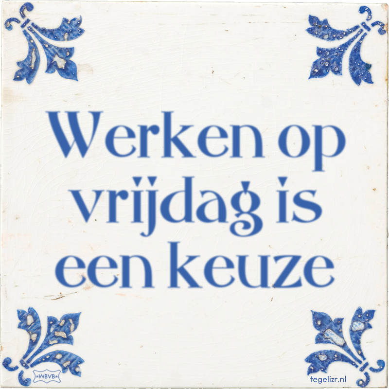 Werken op vrijdag is een keuze - Online tegeltjes bakken