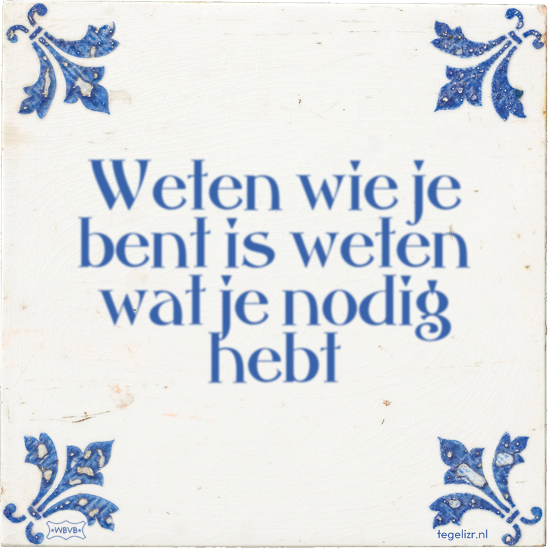 Weten wie je bent is weten wat je nodig hebt - Online tegeltjes bakken