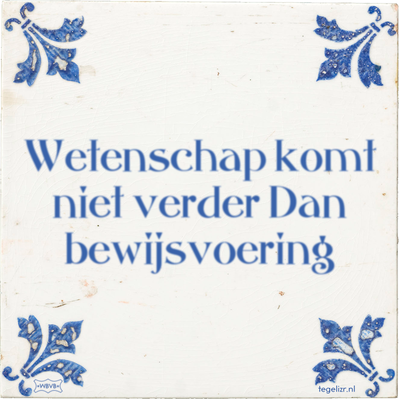 Wetenschap komt niet verder Dan bewijsvoering - Online tegeltjes bakken