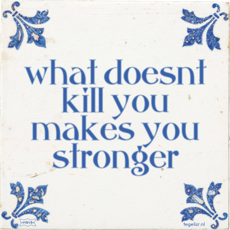 what doesnt kill you makes you stronger - Online tegeltjes bakken