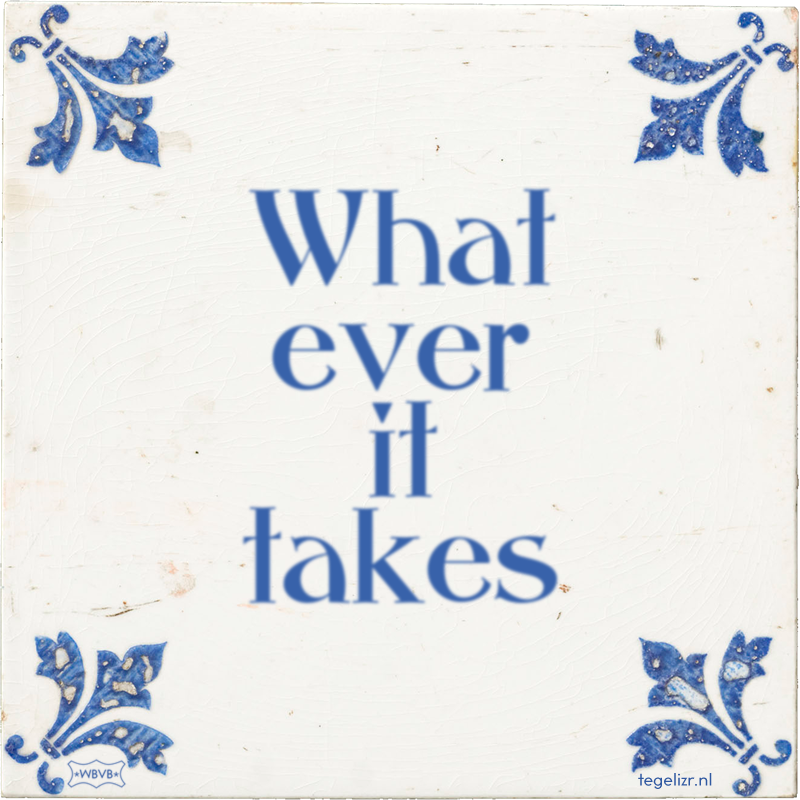 What ever it takes - Online tegeltjes bakken