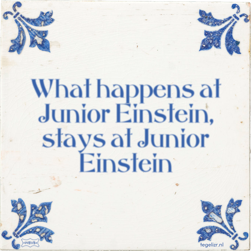 What happens at Junior Einstein, stays at Junior Einstein - Online tegeltjes bakken