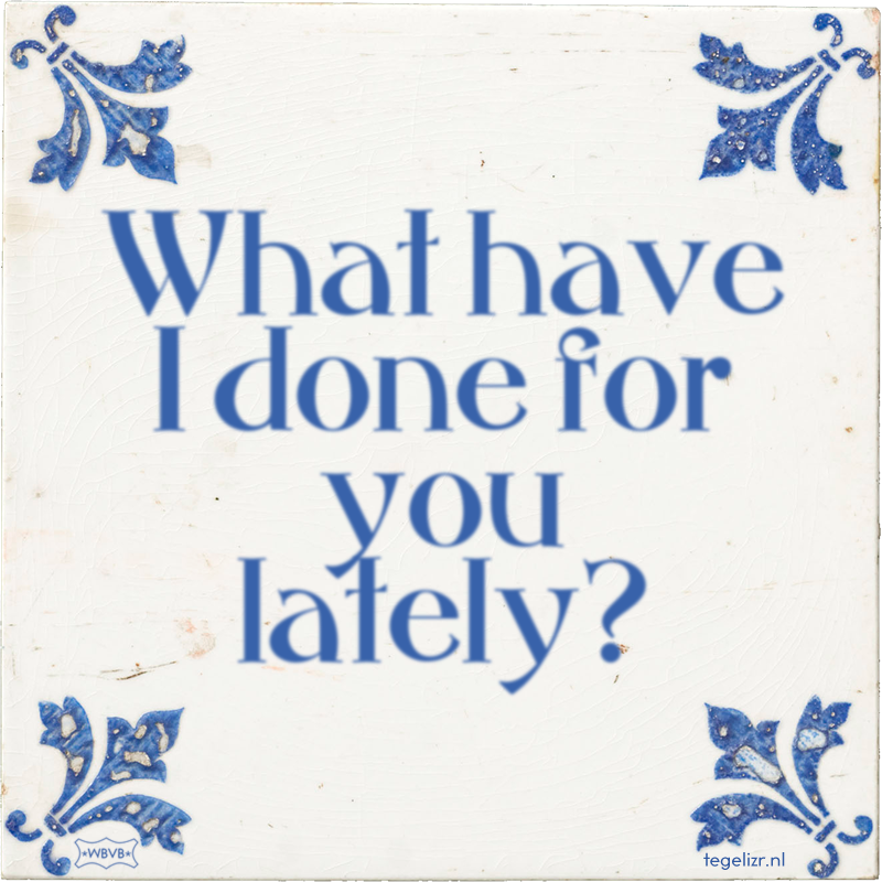 What have I done for you lately? - Online tegeltjes bakken
