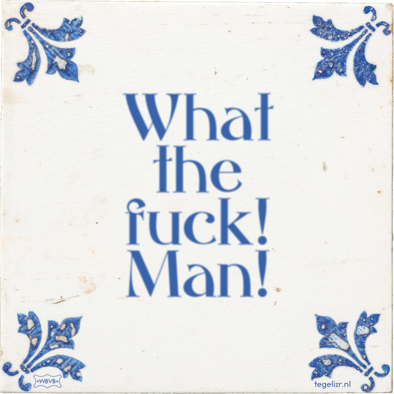 What the fuck! Man! - Online tegeltjes bakken