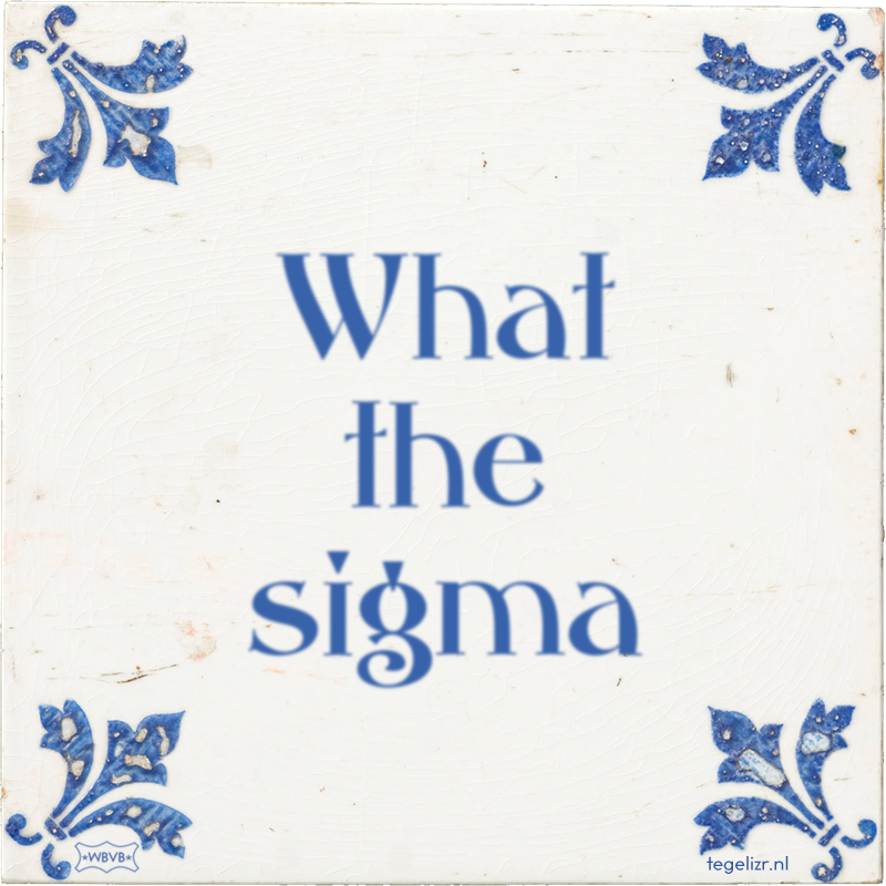 What the sigma - Online tegeltjes bakken