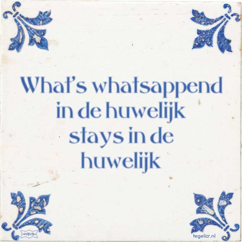 What's whatsappend in de huwelijk stays in de huwelijk - Online tegeltjes bakken