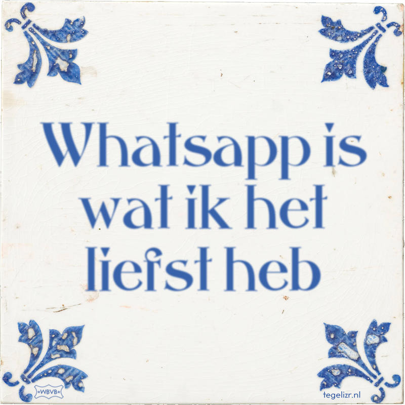 Whatsapp is wat ik het liefst heb - Online tegeltjes bakken