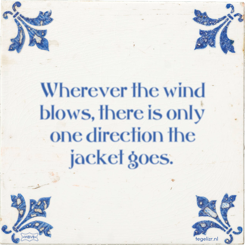 Wherever the wind blows, there is only one direction the jacket goes. - Online tegeltjes bakken