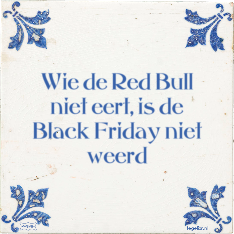 Wie de Red Bull niet eert, is de Black Friday niet weerd - Online tegeltjes bakken