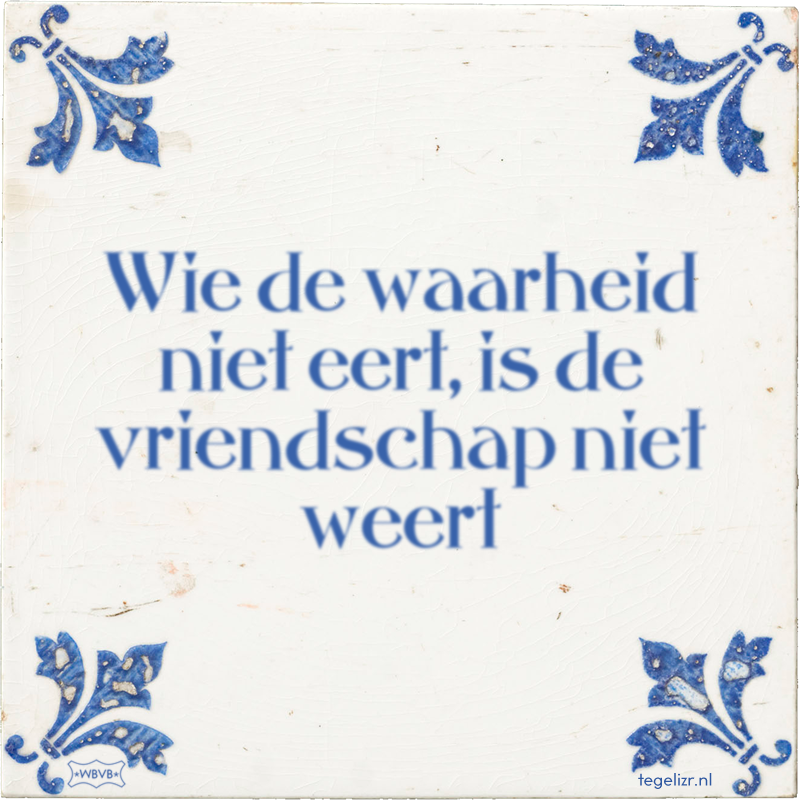 Wie de waarheid niet eert, is de vriendschap niet weert - Online tegeltjes bakken