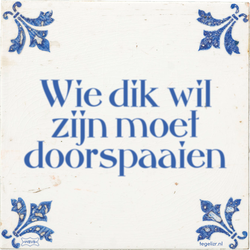 Wie dik wil zijn moet doorspaaien - Online tegeltjes bakken