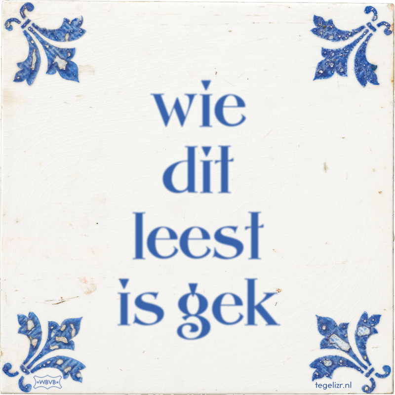 wie dit leest is gek - Online tegeltjes bakken
