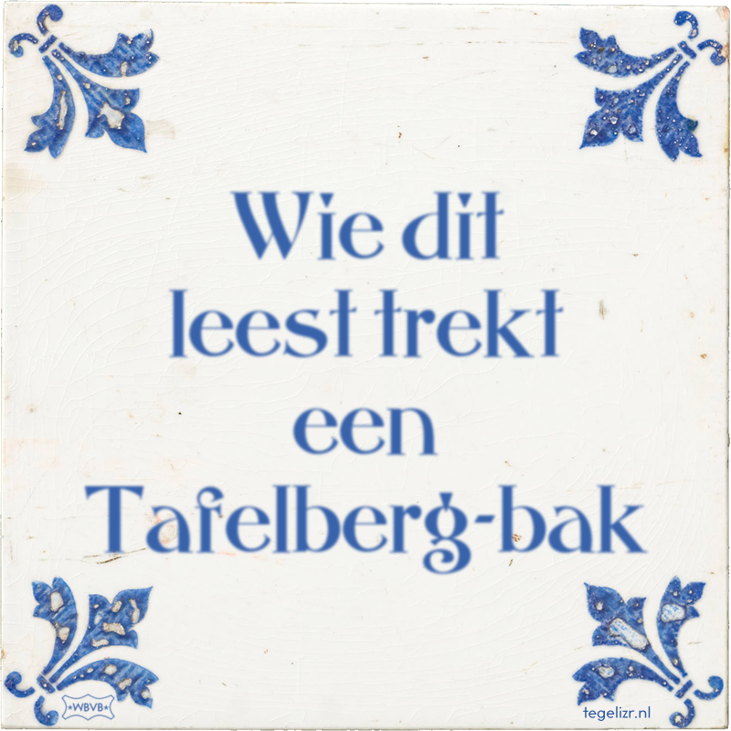 Wie dit leest trekt een Tafelberg-bak - Online tegeltjes bakken