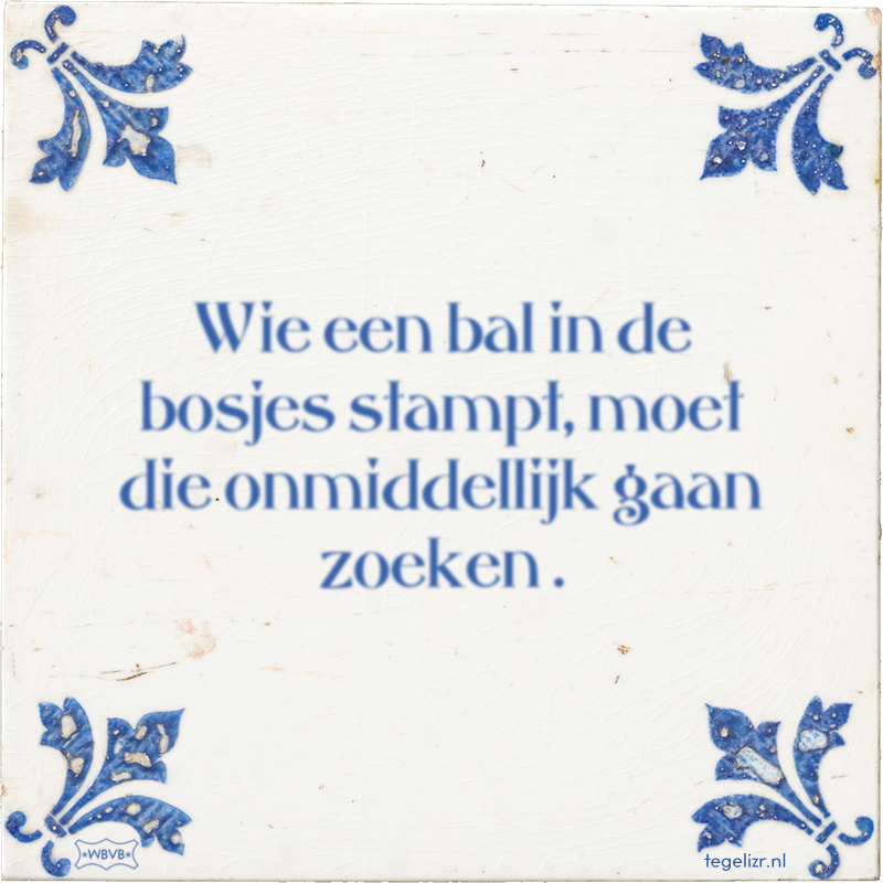 Wie een bal in de bosjes stampt, moet die onmiddellijk gaan zoeken . - Online tegeltjes bakken