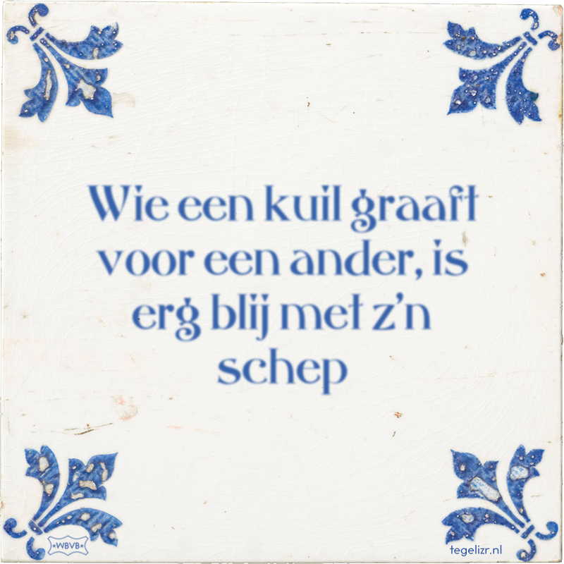 Wie een kuil graaft voor een ander, is erg blij met z'n schep - Online tegeltjes bakken