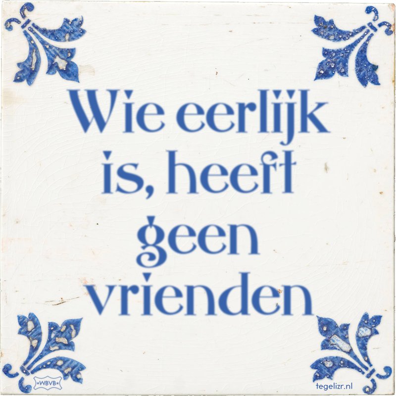 Wie eerlijk is, heeft geen vrienden - Online tegeltjes bakken