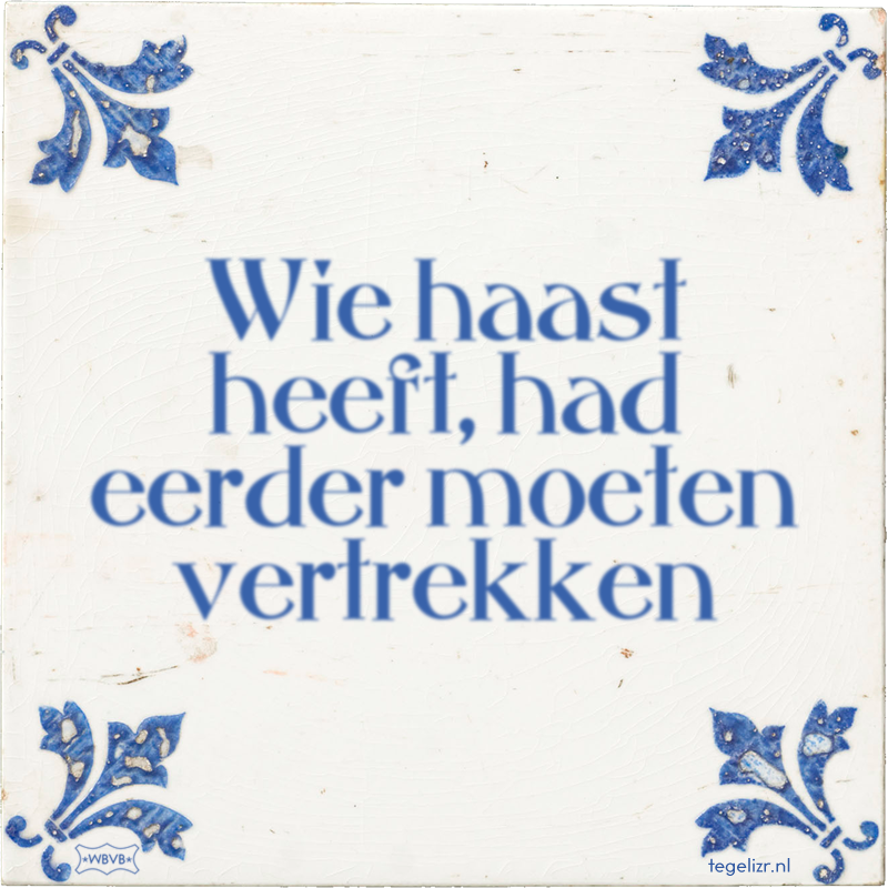Wie haast heeft, had eerder moeten vertrekken - Online tegeltjes bakken