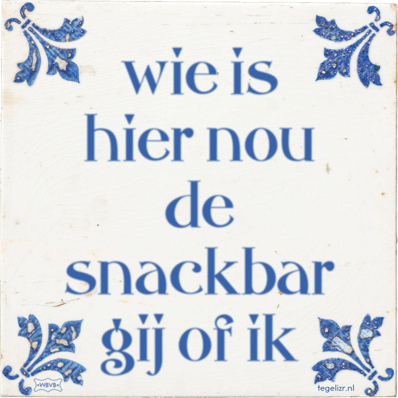 wie is hier nou de snackbar gij of ik - Online tegeltjes bakken