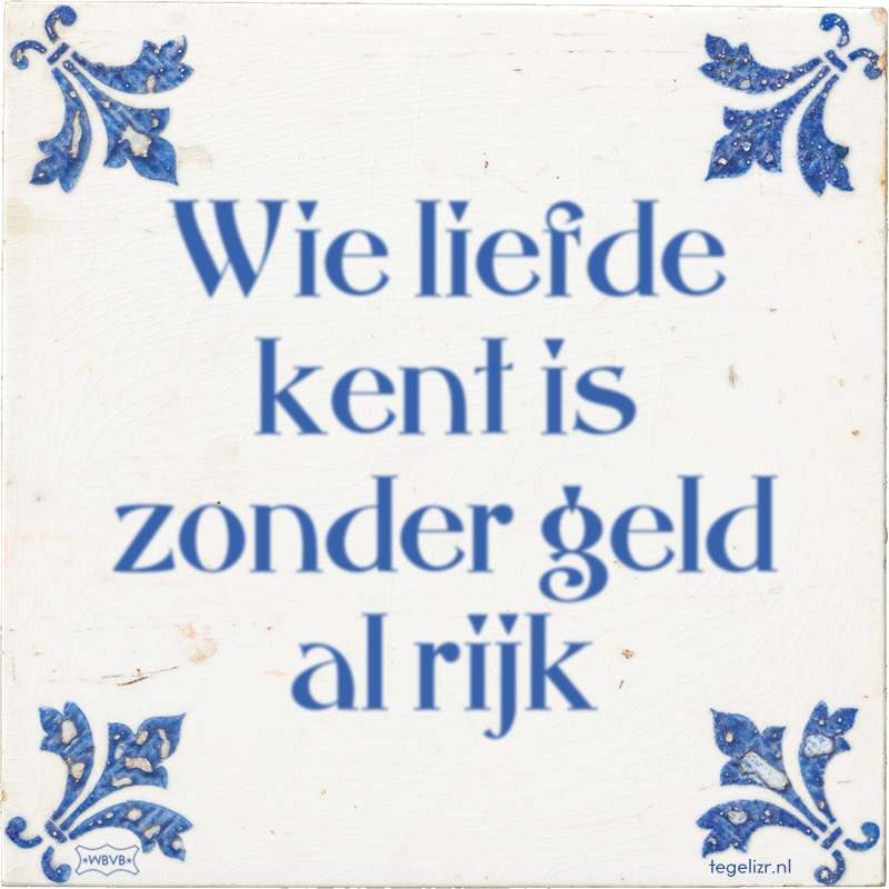 Wie liefde kent is zonder geld al rijk - Online tegeltjes bakken