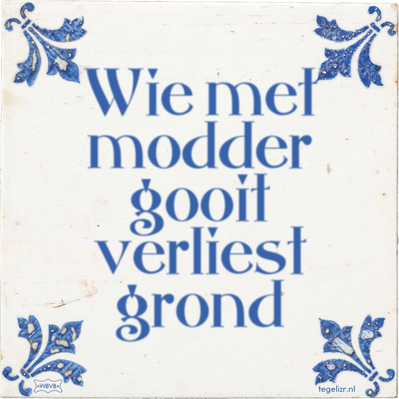 Wie met modder gooit verliest grond - Online tegeltjes bakken