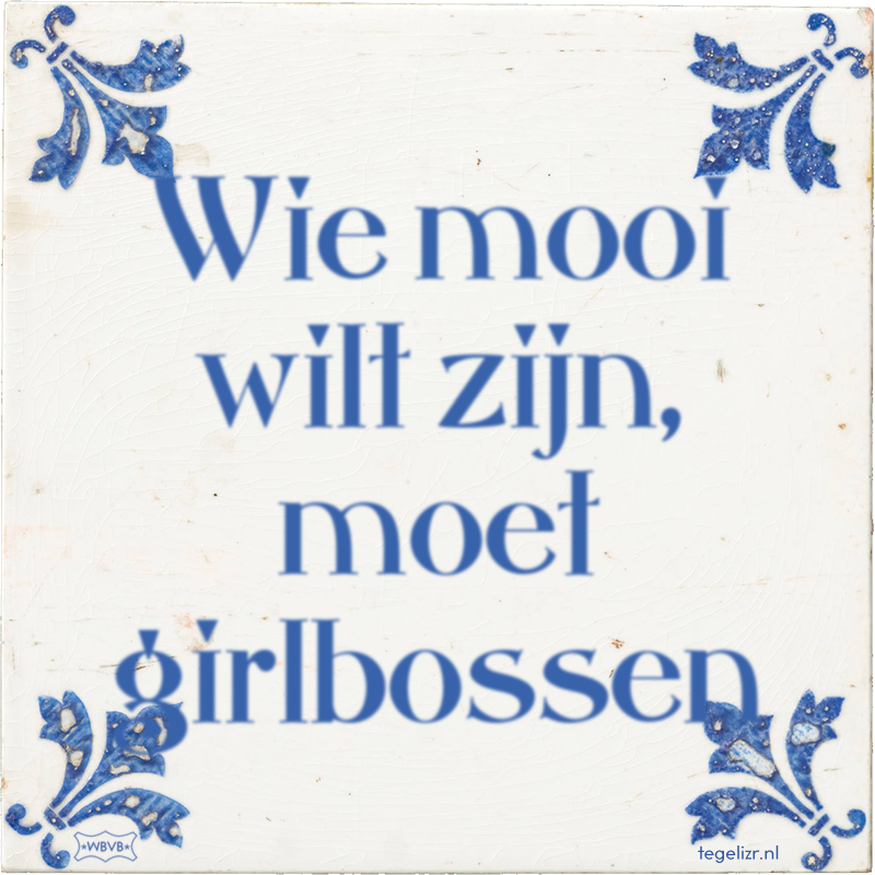 Wie mooi wilt zijn, moet girlbossen - Online tegeltjes bakken
