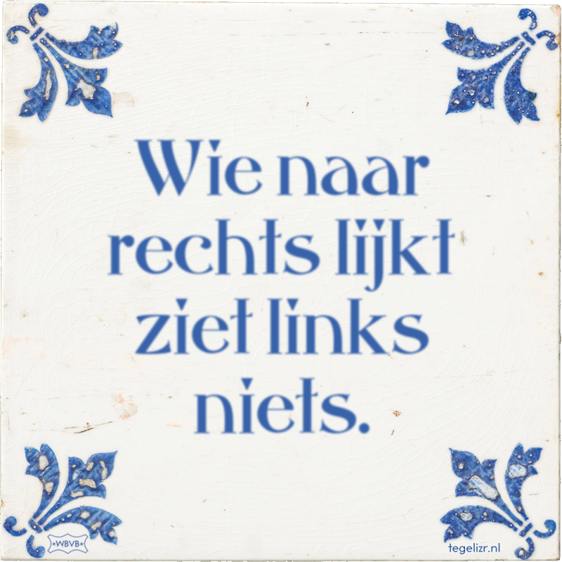 Wie naar rechts lijkt ziet links niets. - Online tegeltjes bakken