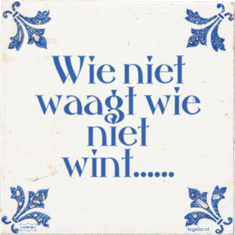 Wie niet waagt wie niet wint…… - Online tegeltjes bakken