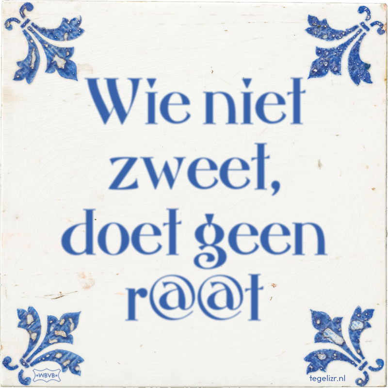 Wie niet zweet, doet geen r@@t - Online tegeltjes bakken