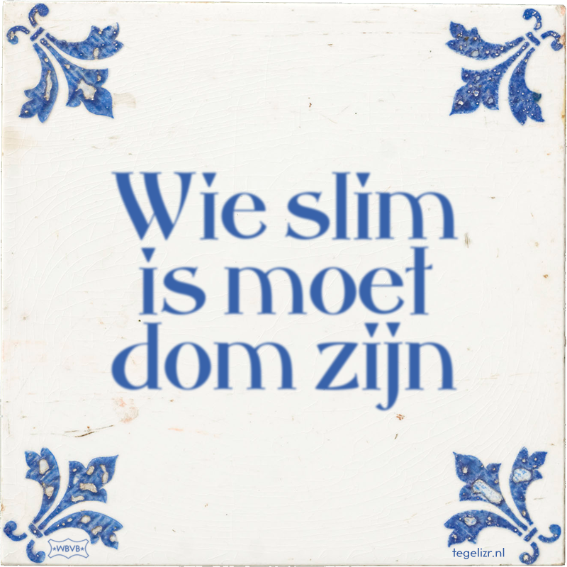 Wie slim is moet dom zijn - Online tegeltjes bakken