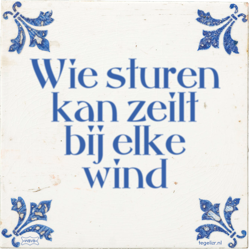 Wie sturen kan zeilt bij elke wind - Online tegeltjes bakken