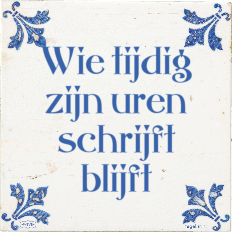 Wie tijdig zijn uren schrijft blijft - Online tegeltjes bakken